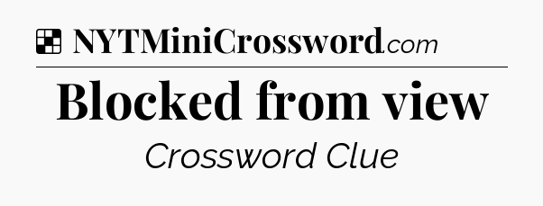 Solution: Blocked from view - NYT Crossword