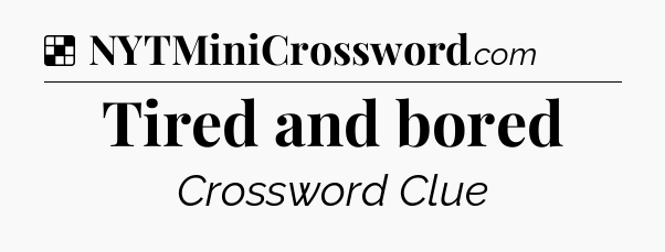 Solution: Tired and bored - NYT Crossword