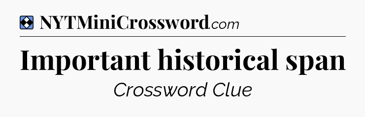 Solution: Important historical span - NYT Mini Crossword