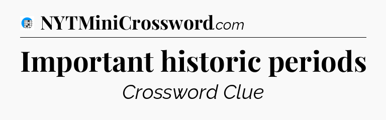 Important historic periods Crossword Clue