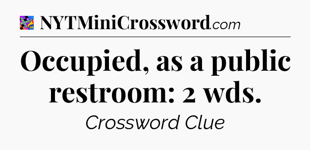 Occupied, as a public restroom: 2 wds Crossword Clue