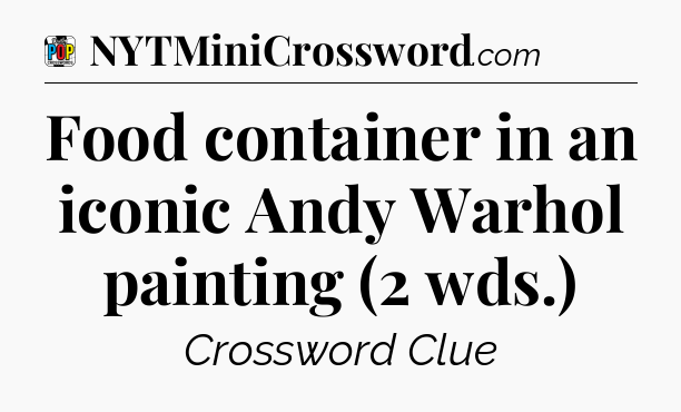 Food container in an iconic Andy Warhol painting (2 wds.) Crossword Clue