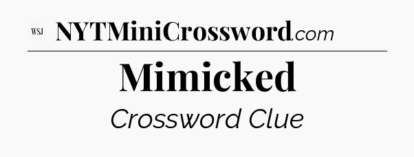 Mimicked - WSJ Crossword