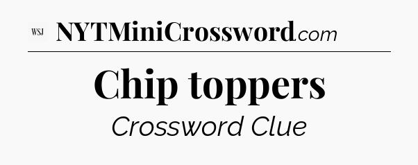 Chip toppers - WSJ Crossword