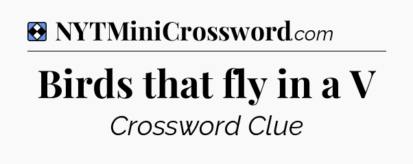 Solution: Birds that fly in a V - NYT Mini Crossword
