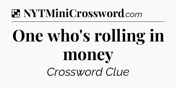 Solution: One who's rolling in money - NYT Crossword