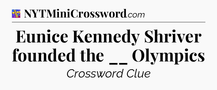 Eunice Kennedy Shriver founded the  __ Olympics Codycross