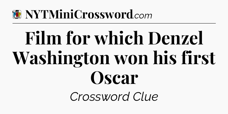 Film for which Denzel Washington won his first Oscar Crossword Clue
