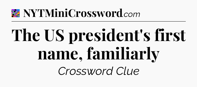 The US president's first name, familiarly Crossword Clue