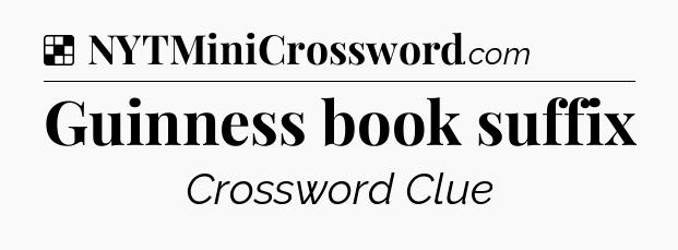 Solution: Guinness book suffix - NYT Crossword