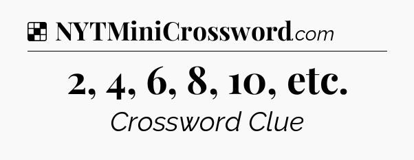 Solution: 2, 4, 6, 8, 10, etc - NYT Crossword