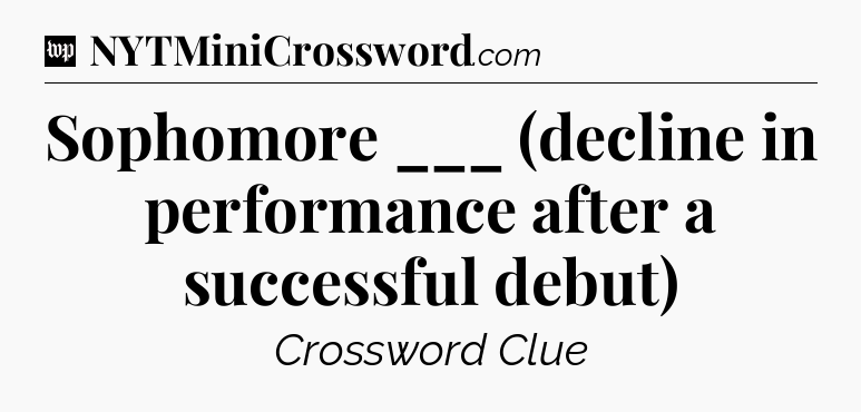 Sophomore ___ (decline in performance after a successful debut) Crossword Clue