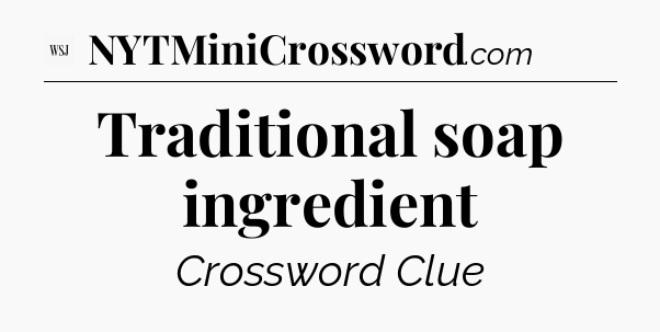 Traditional soap ingredient - WSJ Crossword