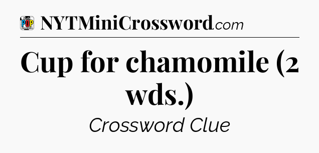 Cup for chamomile (2 wds.) Crossword Clue