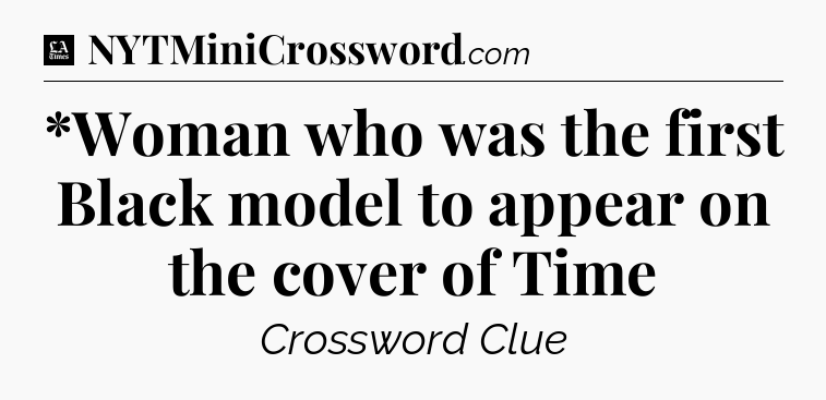 *Woman who was the first Black model to appear on the cover of Time - LA Times Crossword