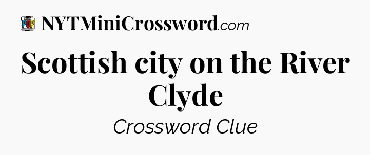 Scottish city on the River Clyde Crossword Clue