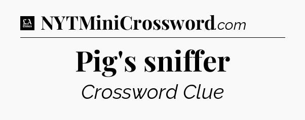 Pig's sniffer - LA Times Crossword