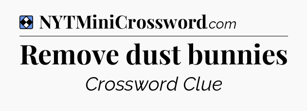 Solution: Remove dust bunnies - NYT Mini Crossword