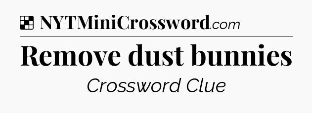 Solution: Remove dust bunnies - NYT Crossword