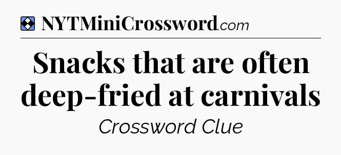 Solution: Snacks that are often deep-fried at carnivals - NYT Mini Crossword