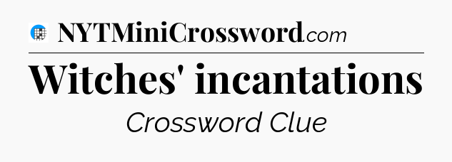 Witches' incantations Crossword Clue