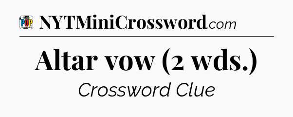 Altar vow (2 wds.) Crossword Clue