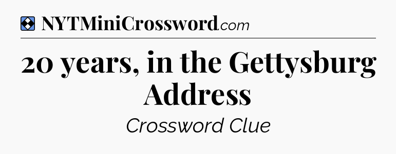 Solution: 20 years, in the Gettysburg Address - NYT Mini Crossword