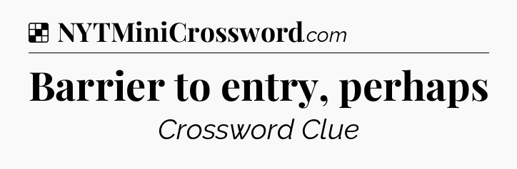 Barrier to entry, perhaps NYT Crossword