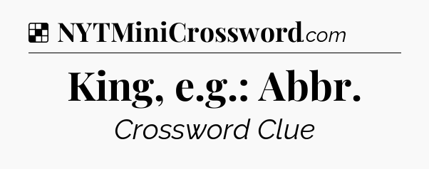 Solution: King, e.g.: Abbr - NYT Crossword