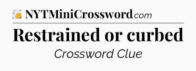 Restrained or curbed - 7 Little Words
