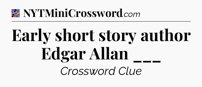 Early short story author Edgar Allan ___ Crossword Clue