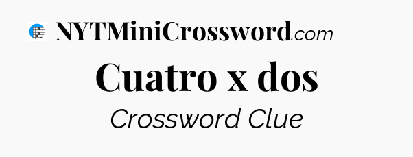 Cuatro x dos Crossword Clue