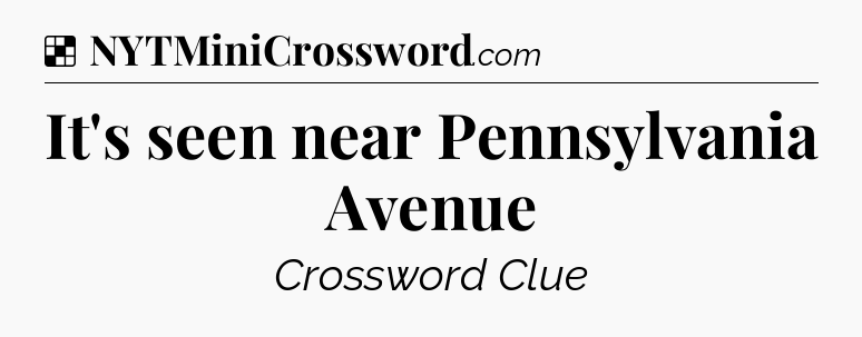 Solution: It's seen near Pennsylvania Avenue - NYT Crossword