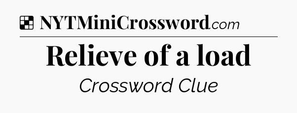Solution: Relieve of a load - NYT Crossword