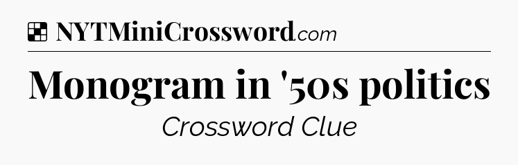 Solution: Monogram in '50s politics - NYT Crossword
