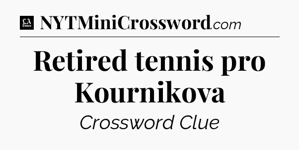 Retired tennis pro Kournikova - LA Times Crossword