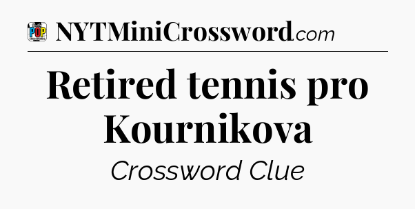 Retired tennis pro Kournikova Crossword Clue