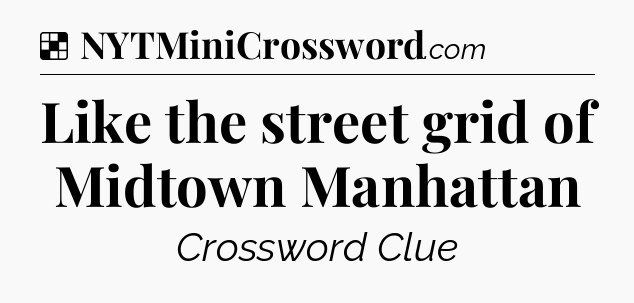 Solution: Like the street grid of Midtown Manhattan - NYT Crossword