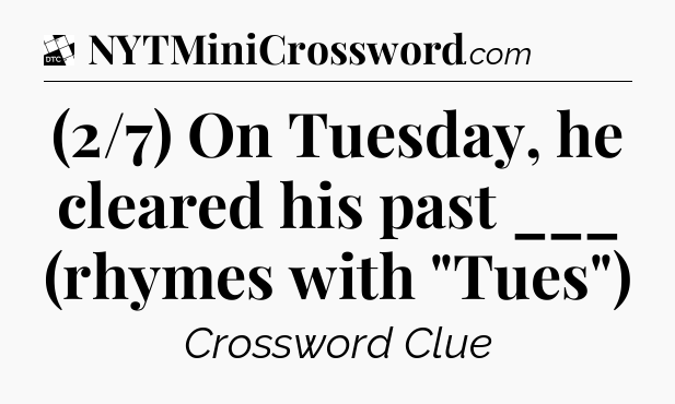 (2/7) On Tuesday, he cleared his past ___ (rhymes with 