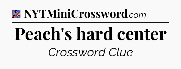 Peach's hard center Crossword Clue
