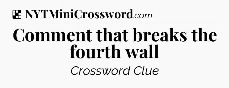 Solution: Comment that breaks the fourth wall - NYT Crossword