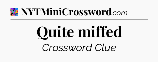 Quite miffed Crossword Clue