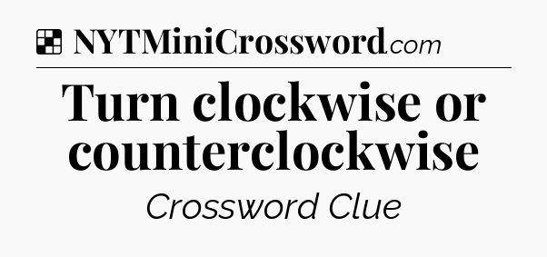 Solution: Turn clockwise or counterclockwise - NYT Crossword