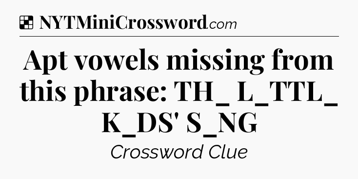 Solution: Apt vowels missing from this phrase: TH_ L_TTL_ K_DS' S_NG - NYT Crossword