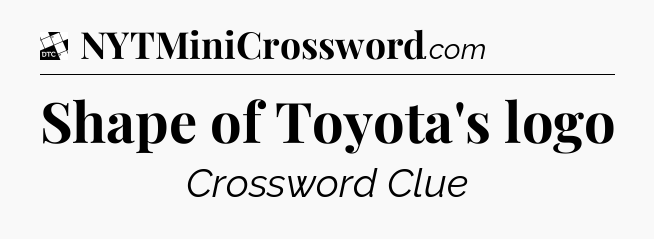 Shape of Toyota's logo - Daily Themed Classic Crossword