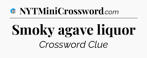 Smoky agave liquor Crossword Clue