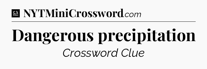 Dangerous precipitation - LA Times Crossword