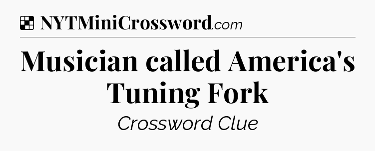 Solution: Musician called America's Tuning Fork - NYT Crossword