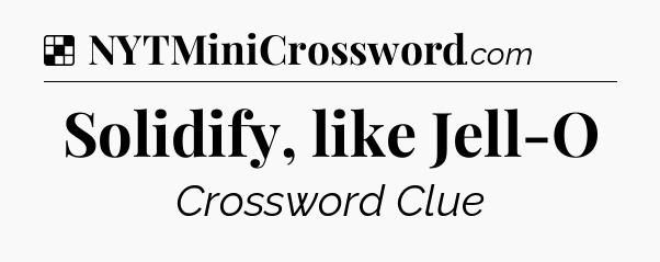 Solution: Solidify, like Jell-O - NYT Crossword