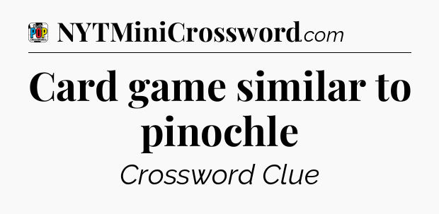 Card game similar to pinochle Crossword Clue